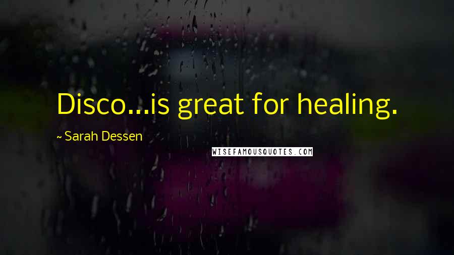 Sarah Dessen Quotes: Disco...is great for healing.