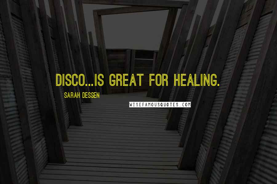 Sarah Dessen Quotes: Disco...is great for healing.