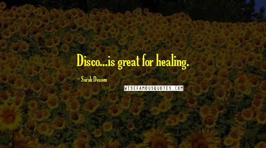 Sarah Dessen Quotes: Disco...is great for healing.