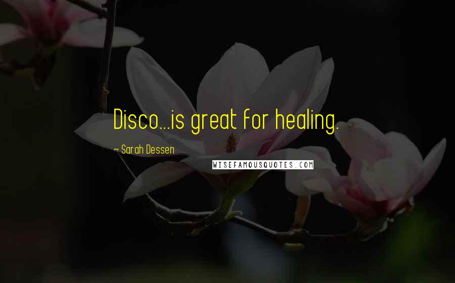 Sarah Dessen Quotes: Disco...is great for healing.