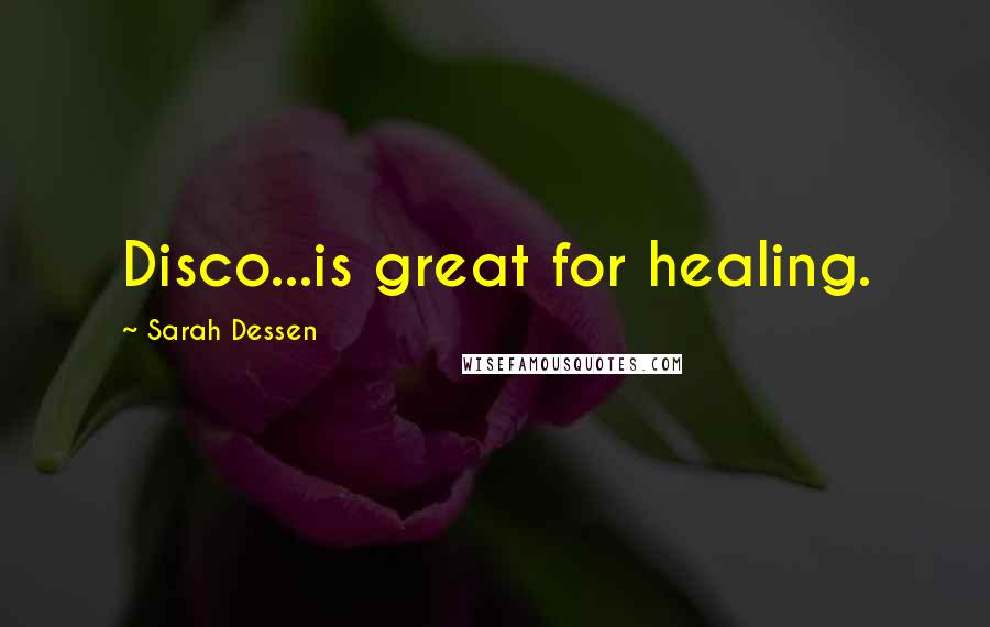Sarah Dessen Quotes: Disco...is great for healing.