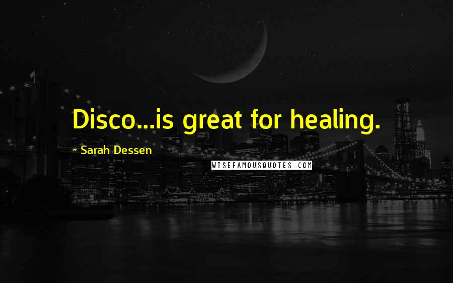 Sarah Dessen Quotes: Disco...is great for healing.