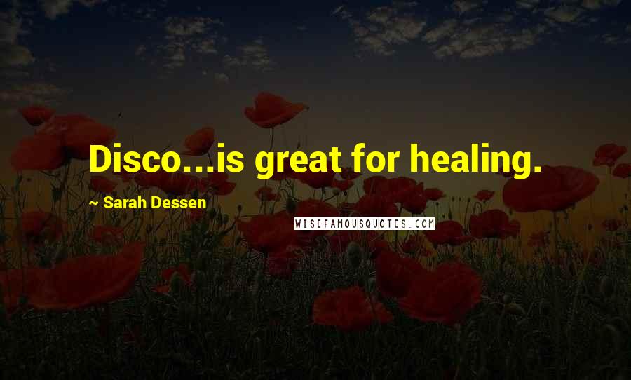 Sarah Dessen Quotes: Disco...is great for healing.