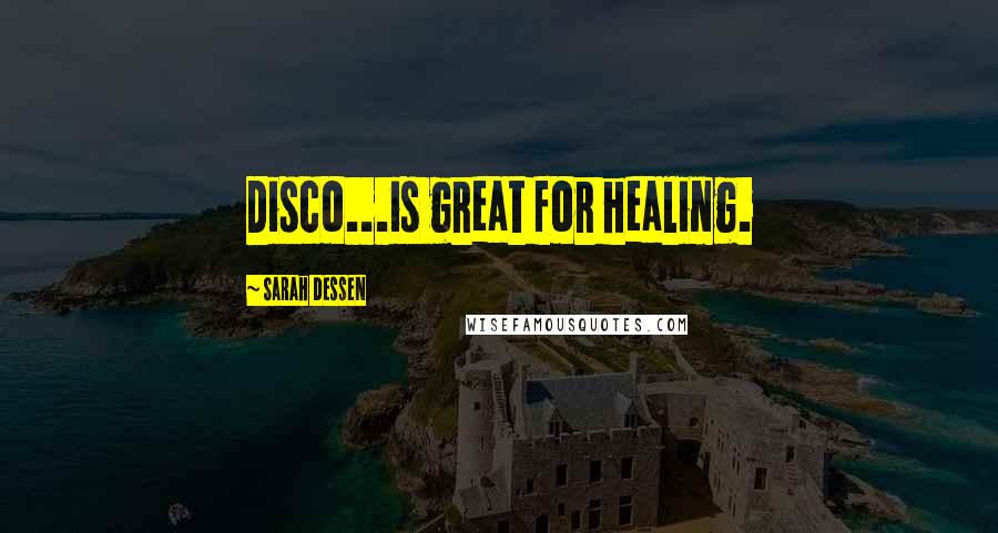 Sarah Dessen Quotes: Disco...is great for healing.