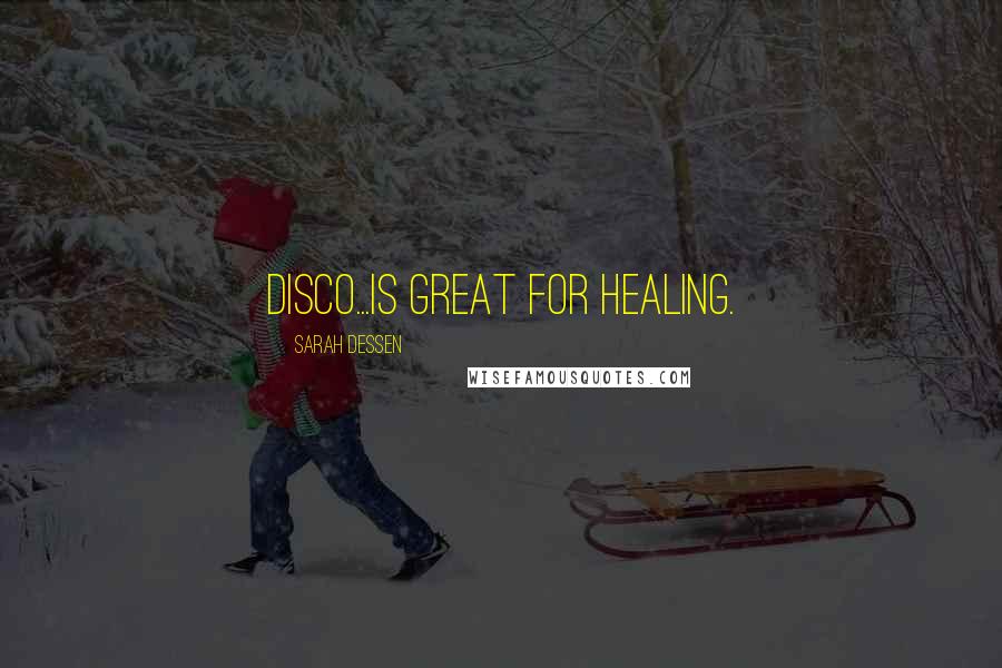 Sarah Dessen Quotes: Disco...is great for healing.