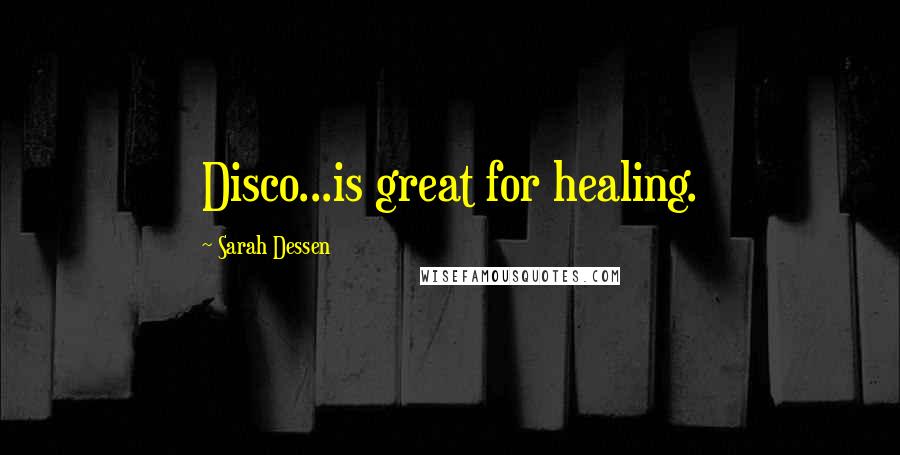 Sarah Dessen Quotes: Disco...is great for healing.