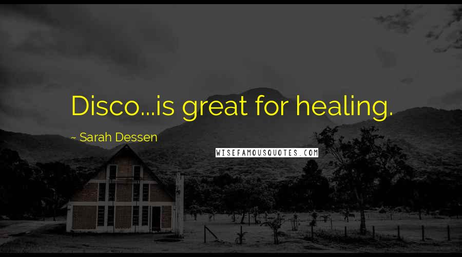 Sarah Dessen Quotes: Disco...is great for healing.