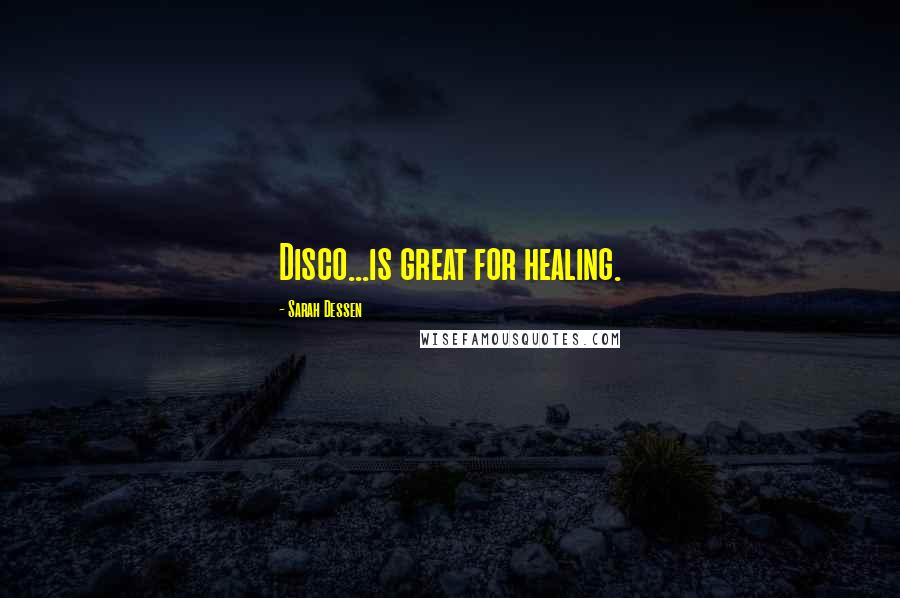 Sarah Dessen Quotes: Disco...is great for healing.