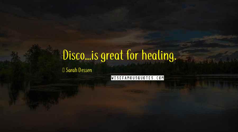 Sarah Dessen Quotes: Disco...is great for healing.