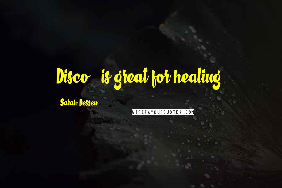 Sarah Dessen Quotes: Disco...is great for healing.