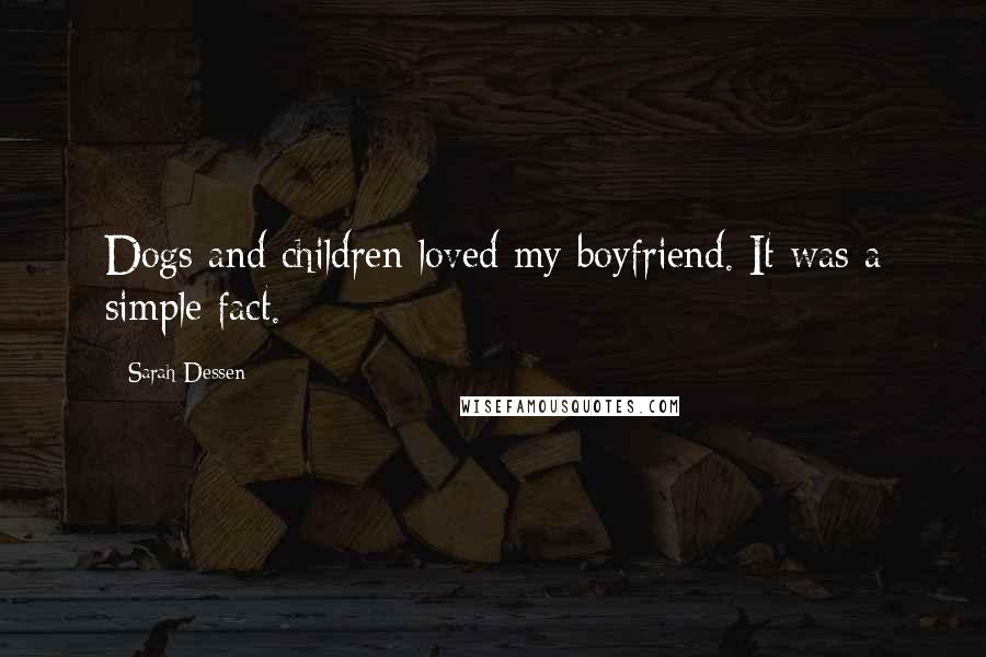 Sarah Dessen Quotes: Dogs and children loved my boyfriend. It was a simple fact.