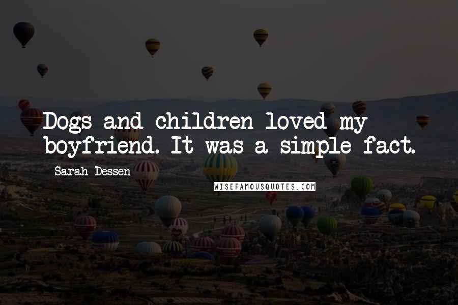 Sarah Dessen Quotes: Dogs and children loved my boyfriend. It was a simple fact.