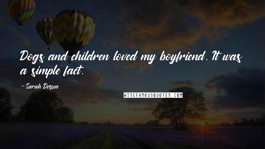 Sarah Dessen Quotes: Dogs and children loved my boyfriend. It was a simple fact.