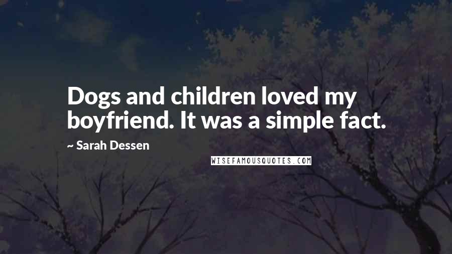 Sarah Dessen Quotes: Dogs and children loved my boyfriend. It was a simple fact.