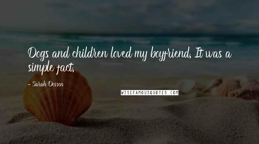 Sarah Dessen Quotes: Dogs and children loved my boyfriend. It was a simple fact.