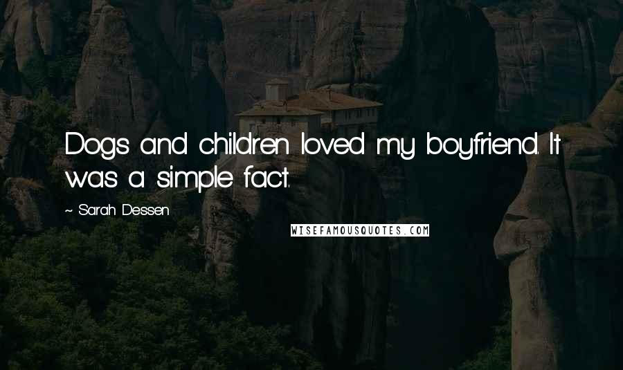 Sarah Dessen Quotes: Dogs and children loved my boyfriend. It was a simple fact.