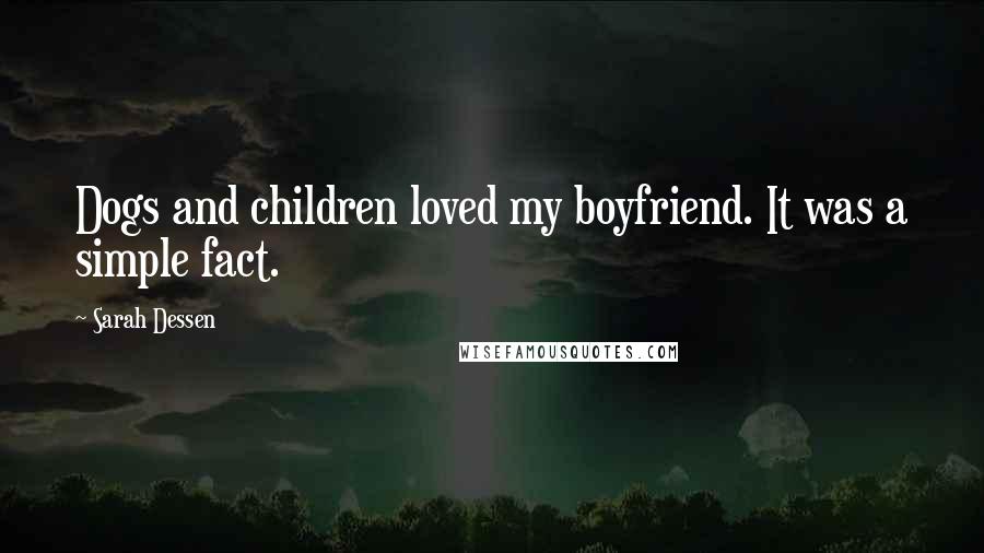 Sarah Dessen Quotes: Dogs and children loved my boyfriend. It was a simple fact.