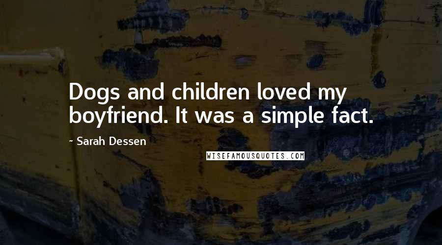 Sarah Dessen Quotes: Dogs and children loved my boyfriend. It was a simple fact.