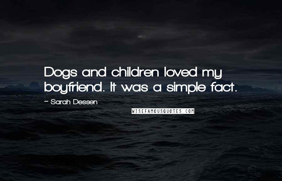 Sarah Dessen Quotes: Dogs and children loved my boyfriend. It was a simple fact.