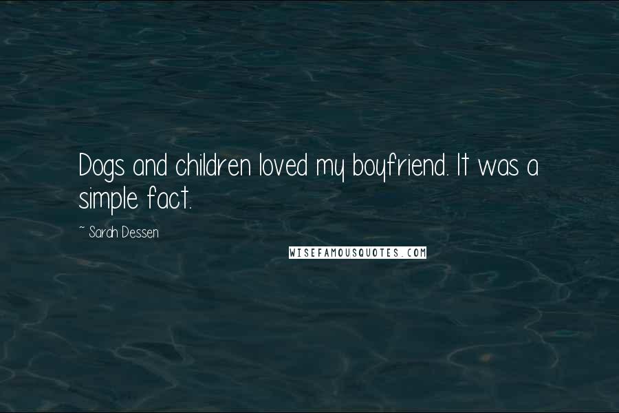 Sarah Dessen Quotes: Dogs and children loved my boyfriend. It was a simple fact.