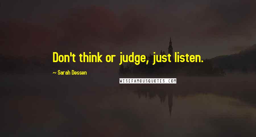 Sarah Dessen Quotes: Don't think or judge, just listen.