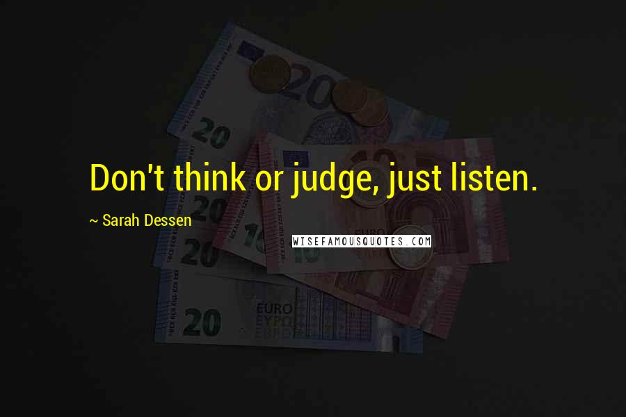 Sarah Dessen Quotes: Don't think or judge, just listen.
