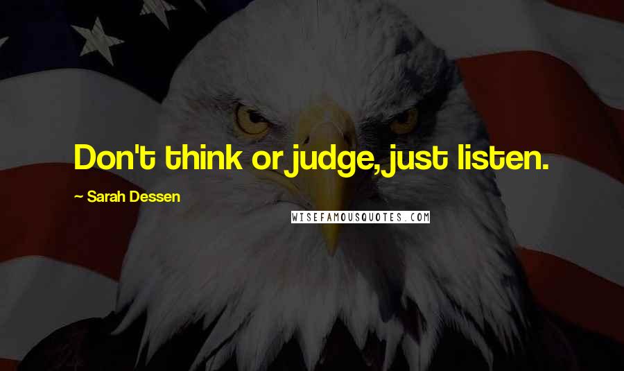 Sarah Dessen Quotes: Don't think or judge, just listen.