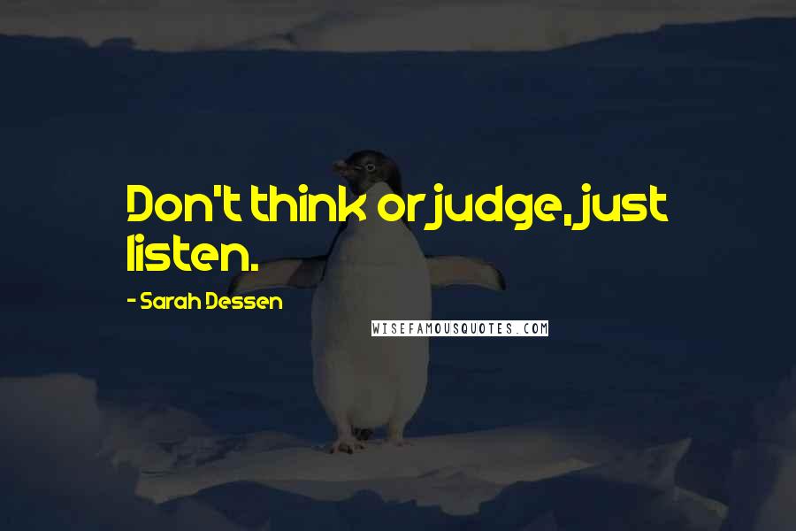 Sarah Dessen Quotes: Don't think or judge, just listen.