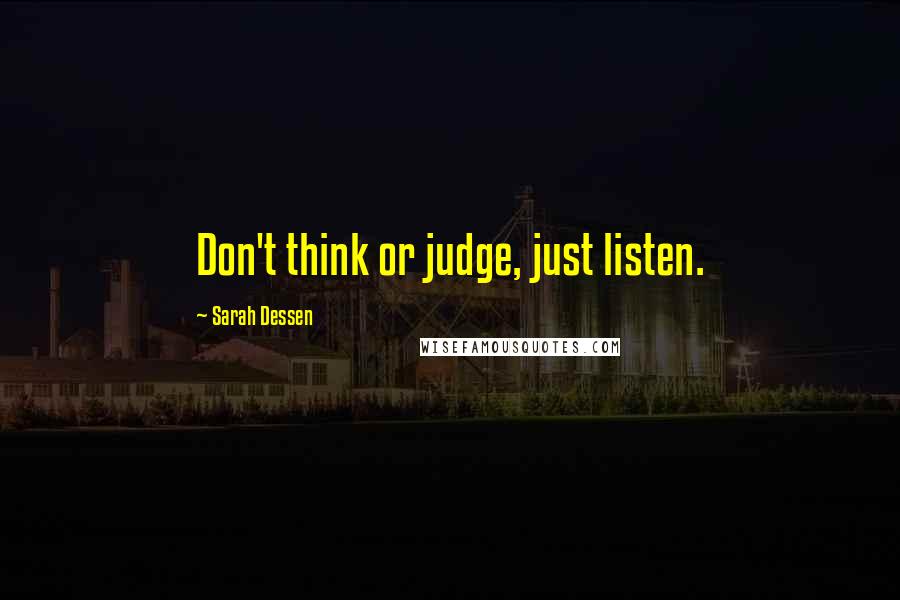 Sarah Dessen Quotes: Don't think or judge, just listen.