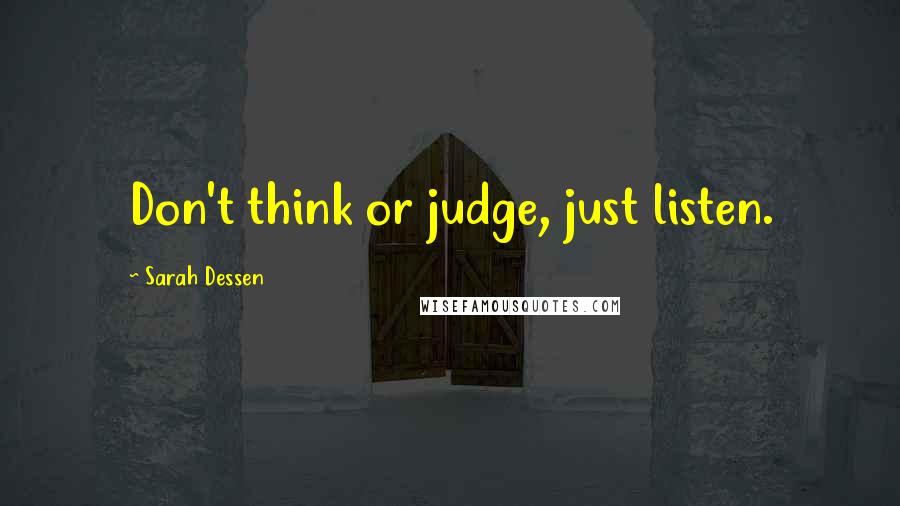 Sarah Dessen Quotes: Don't think or judge, just listen.