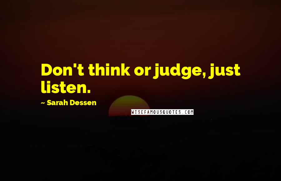 Sarah Dessen Quotes: Don't think or judge, just listen.