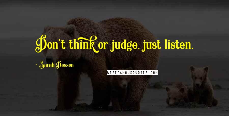 Sarah Dessen Quotes: Don't think or judge, just listen.