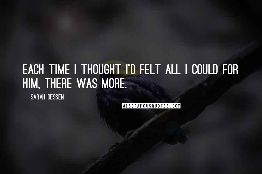 Sarah Dessen Quotes: Each time I thought I'd felt all I could for him, there was more.