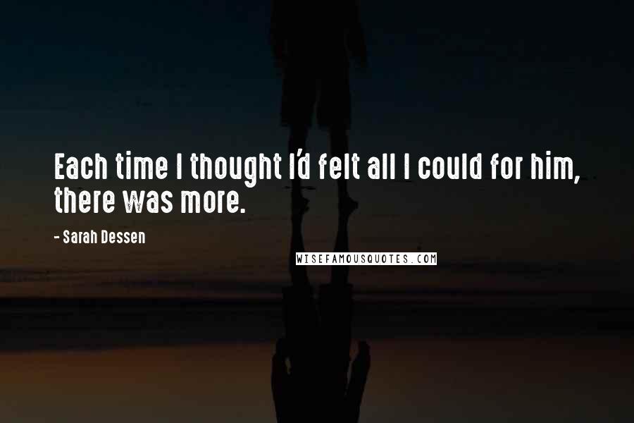 Sarah Dessen Quotes: Each time I thought I'd felt all I could for him, there was more.