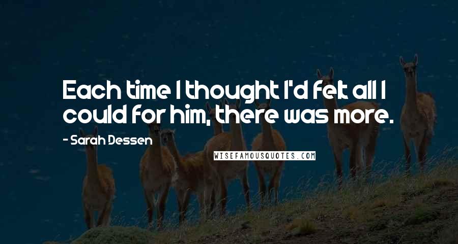 Sarah Dessen Quotes: Each time I thought I'd felt all I could for him, there was more.