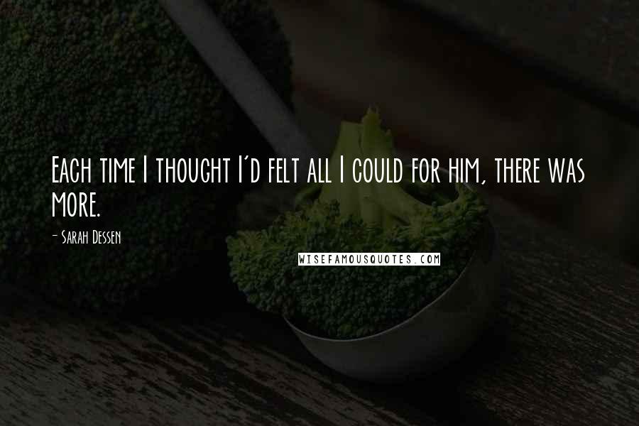 Sarah Dessen Quotes: Each time I thought I'd felt all I could for him, there was more.