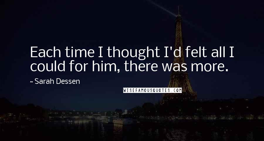 Sarah Dessen Quotes: Each time I thought I'd felt all I could for him, there was more.