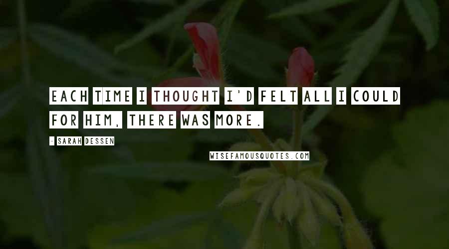 Sarah Dessen Quotes: Each time I thought I'd felt all I could for him, there was more.