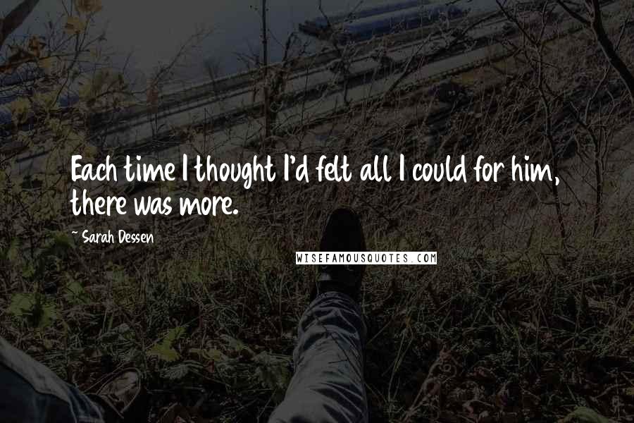 Sarah Dessen Quotes: Each time I thought I'd felt all I could for him, there was more.