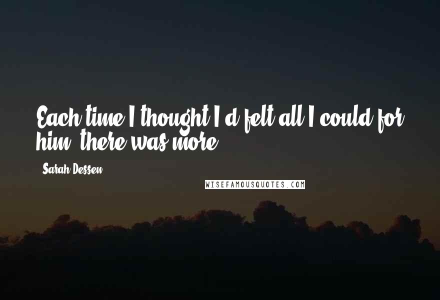 Sarah Dessen Quotes: Each time I thought I'd felt all I could for him, there was more.