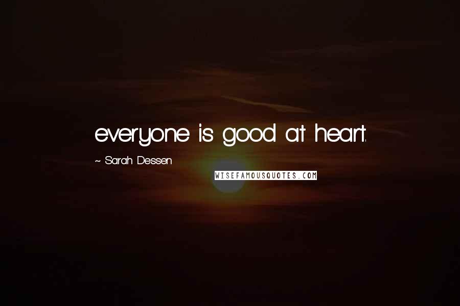 Sarah Dessen Quotes: everyone is good at heart.