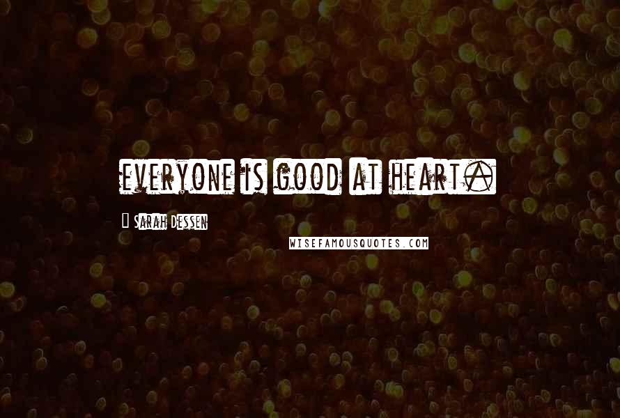 Sarah Dessen Quotes: everyone is good at heart.