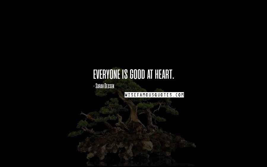 Sarah Dessen Quotes: everyone is good at heart.