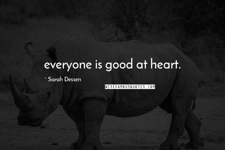 Sarah Dessen Quotes: everyone is good at heart.