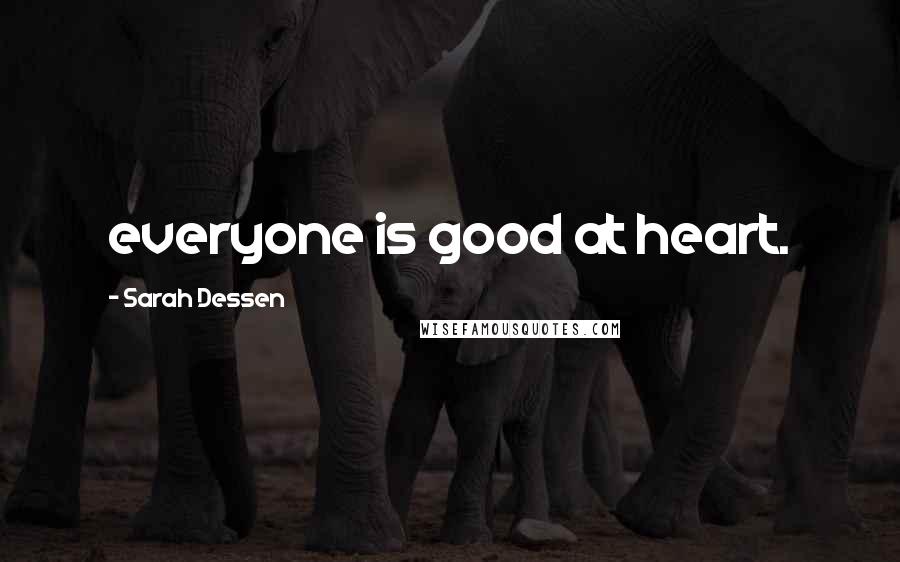 Sarah Dessen Quotes: everyone is good at heart.