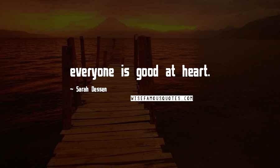 Sarah Dessen Quotes: everyone is good at heart.