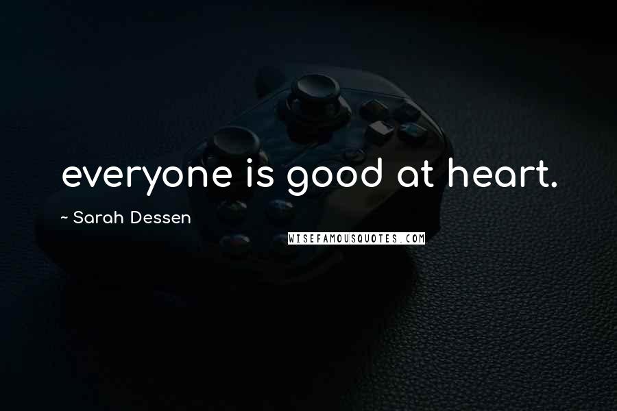 Sarah Dessen Quotes: everyone is good at heart.