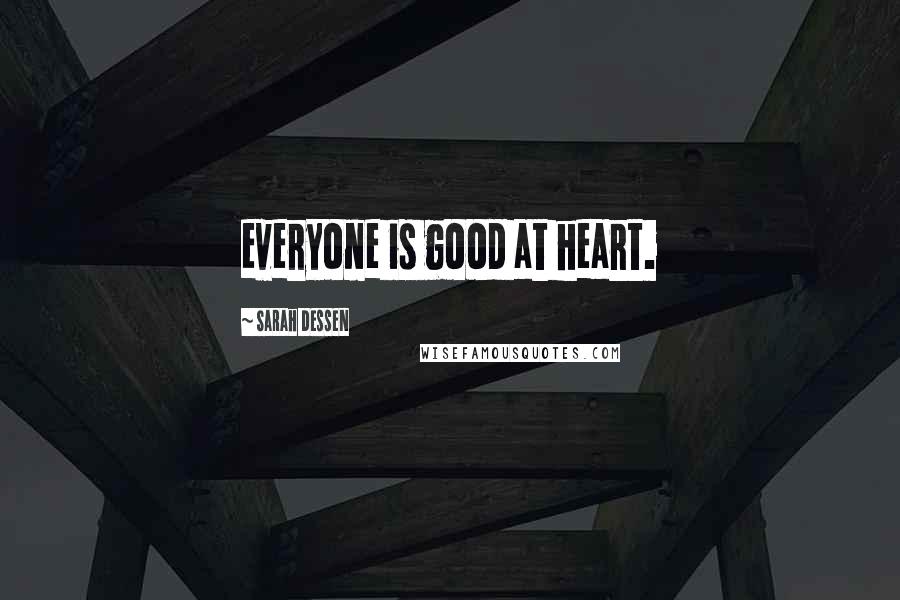 Sarah Dessen Quotes: everyone is good at heart.