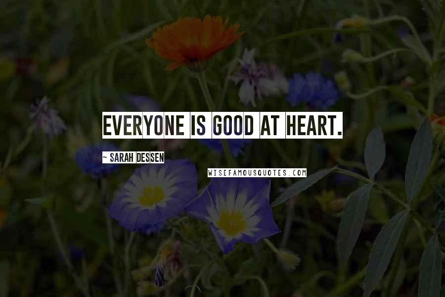 Sarah Dessen Quotes: everyone is good at heart.