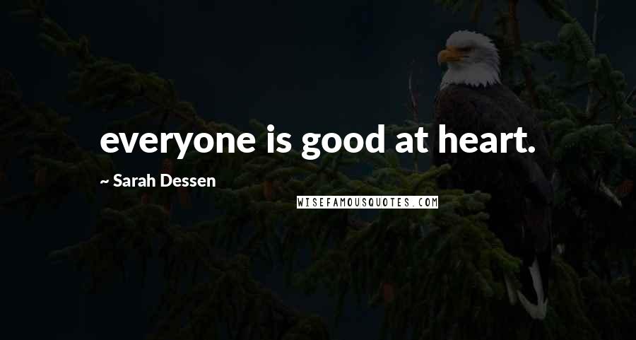 Sarah Dessen Quotes: everyone is good at heart.